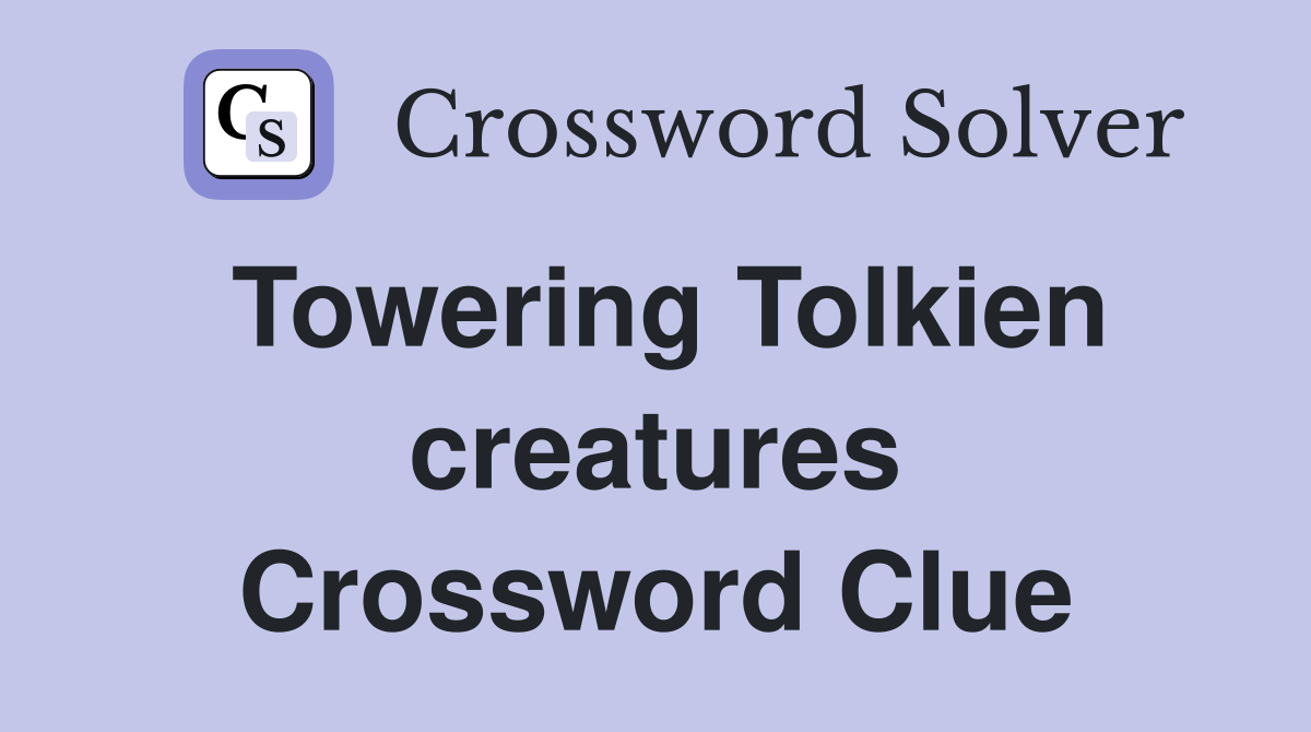 Towering Tolkien creatures Crossword Clue Answers Crossword Solver